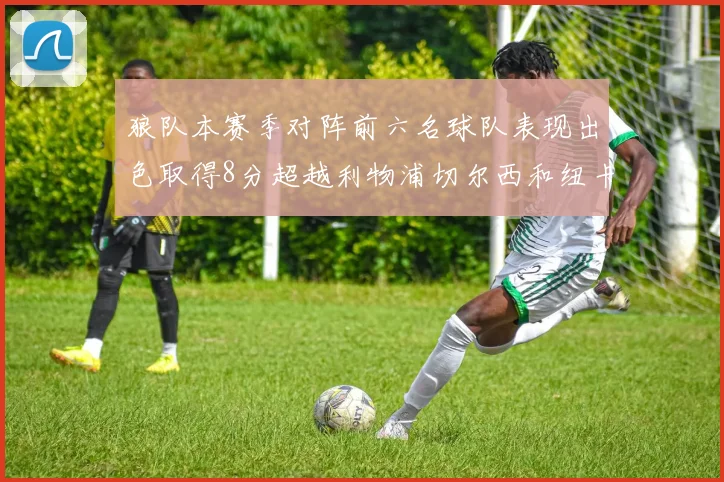 狼队本赛季对阵前六名球队表现出色取得8分超越利物浦切尔西和纽卡