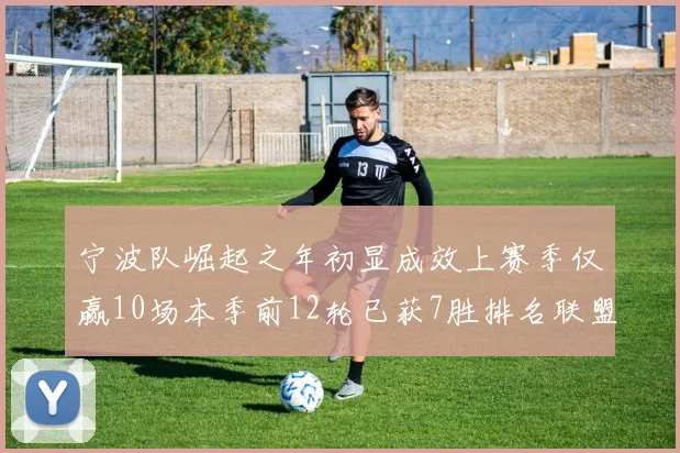 宁波队崛起之年初显成效上赛季仅赢10场本季前12轮已获7胜排名联盟第8